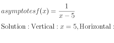 The asymptotes of f(x)= 1/(x-5) is Vertical: x=5,Horizontal: y=0